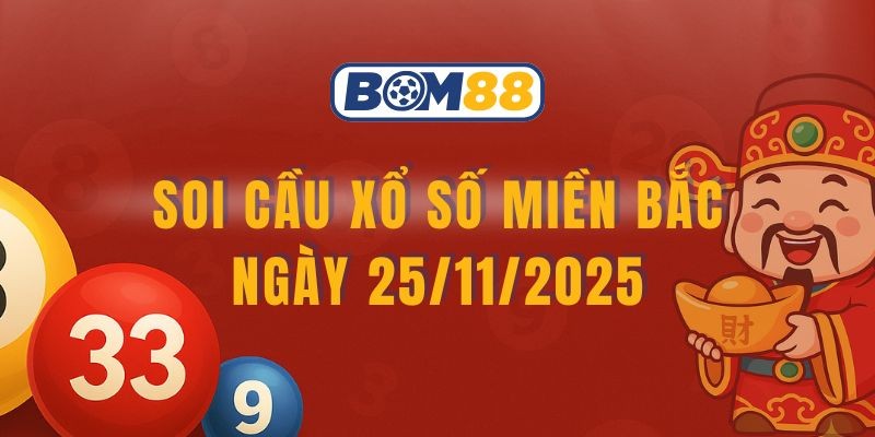 BOM88 Soi cầu XSMB ngày 25/11/2025 - Rinh lộc lớn cùng Bom88