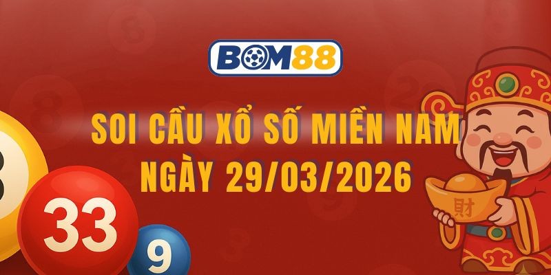 BOM88 Soi cầu XSMN ngày 29/03/2026 - Bắt lô tài lộc cùng Bom88