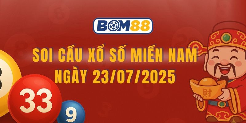 BOM88 Soi cầu XSMN ngày 23/07/2025 - Bắt cặp lô vàng chuẩn từ Bom88