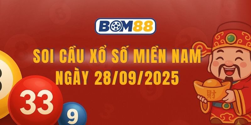 BOM88 Soi cầu XSMN ngày 28/09/2025 - Bắt loạt số đẹp cùng Bom88